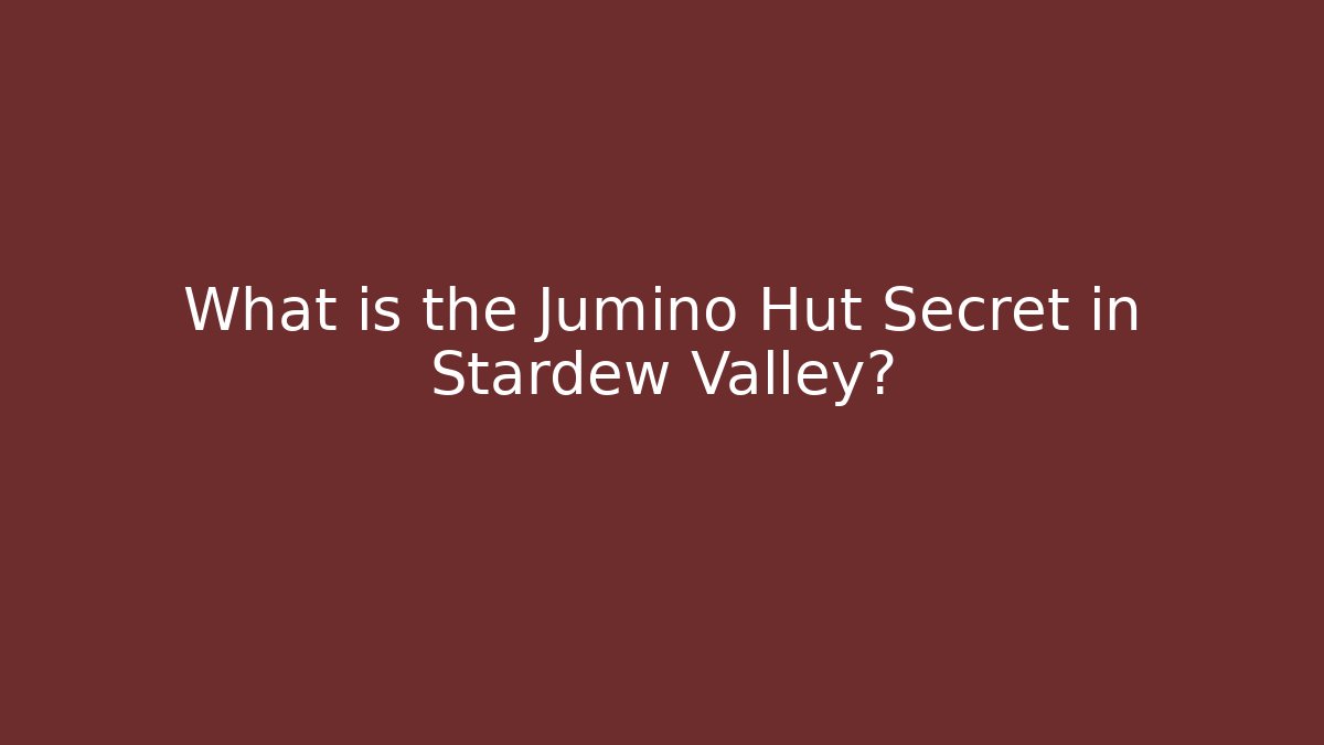 What is the Jumino Hut Secret in Stardew Valley?