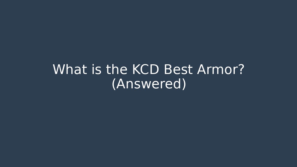 What is the KCD Best Armor? (Answered)