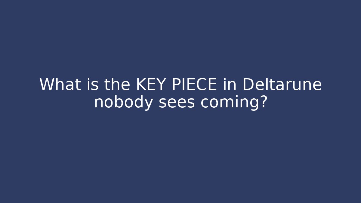 What is the KEY PIECE in Deltarune nobody sees coming?