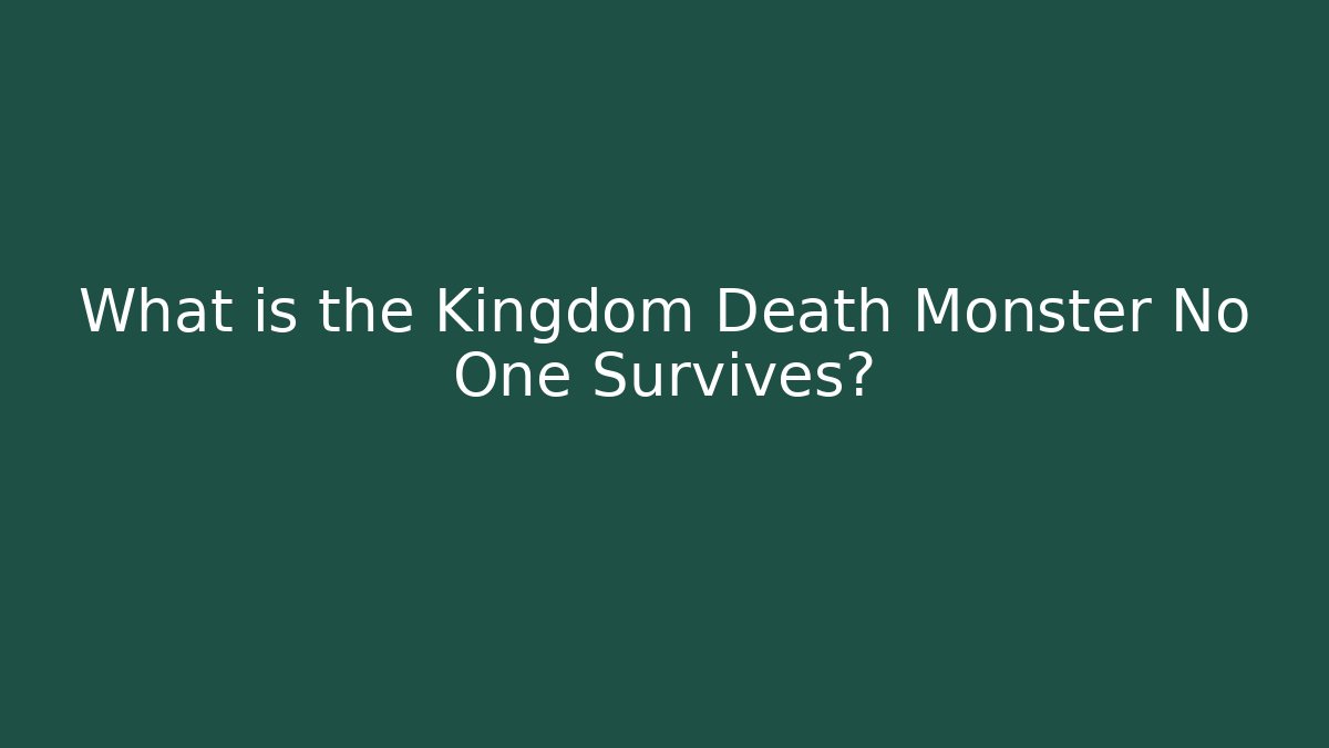 What is the Kingdom Death Monster No One Survives?