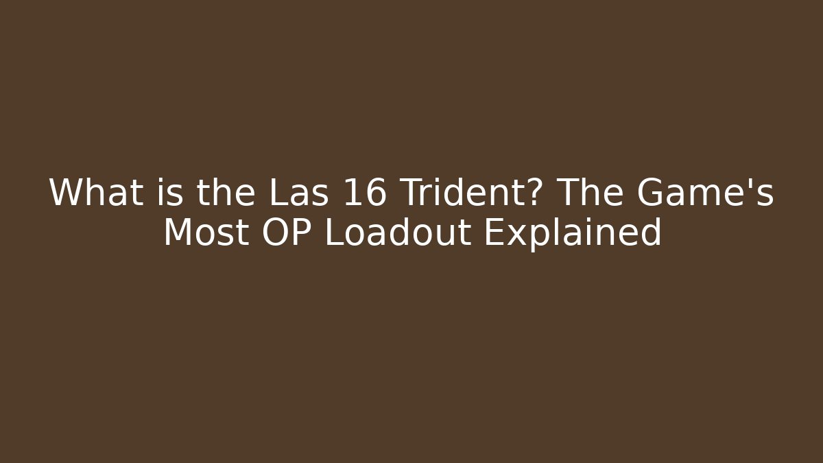 What is the Las 16 Trident? The Game's Most OP Loadout Explained