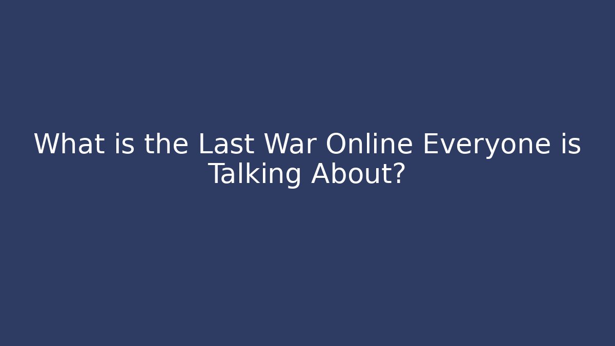 What is the Last War Online Everyone is Talking About?