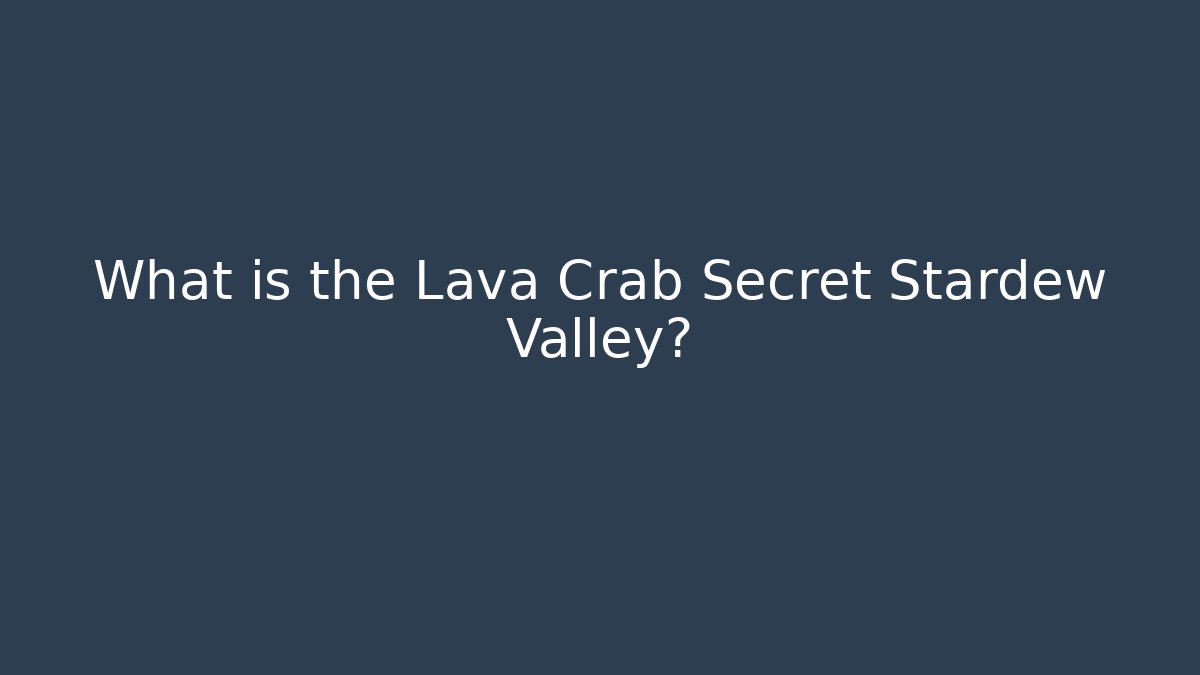 What is the Lava Crab Secret Stardew Valley?