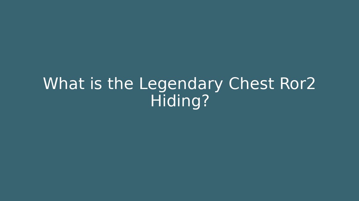 What is the Legendary Chest Ror2 Hiding?