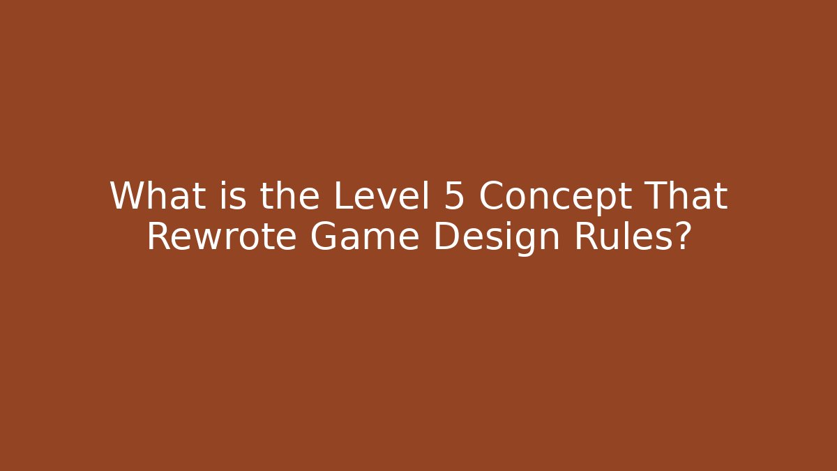 What is the Level 5 Concept That Rewrote Game Design Rules? - Create More Assets