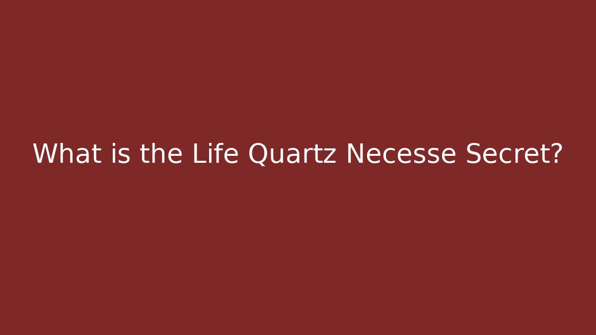 What is the Life Quartz Necesse Secret?