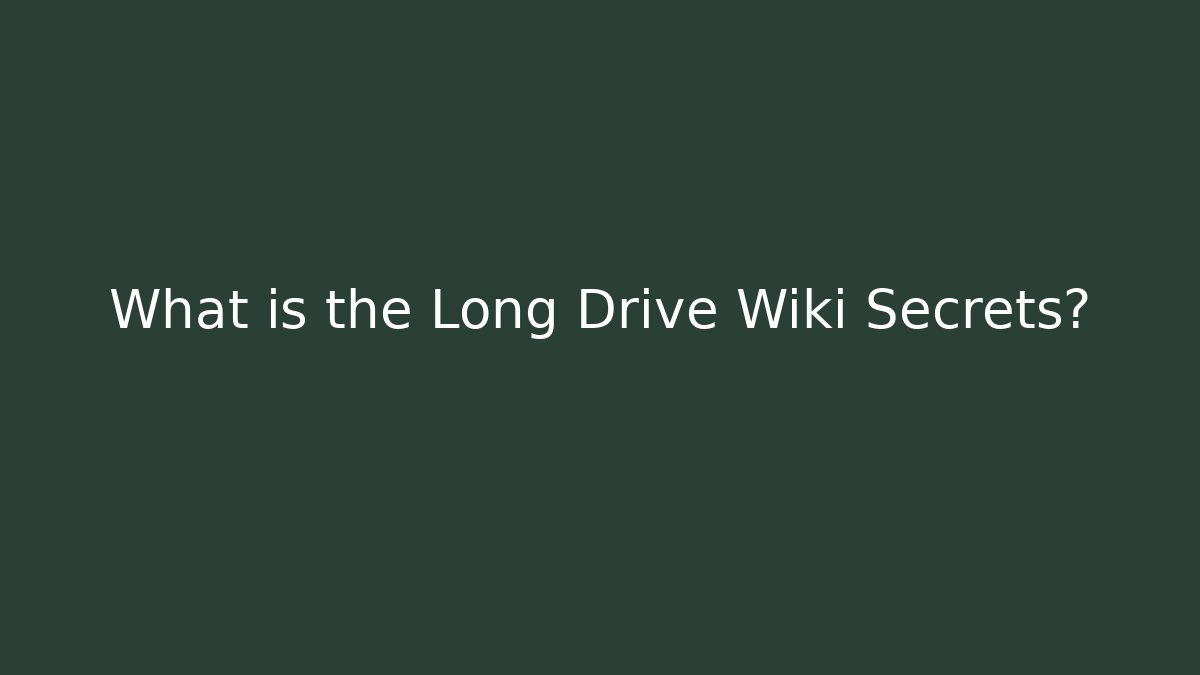 What is the Long Drive Wiki Secrets? - Create More Assets