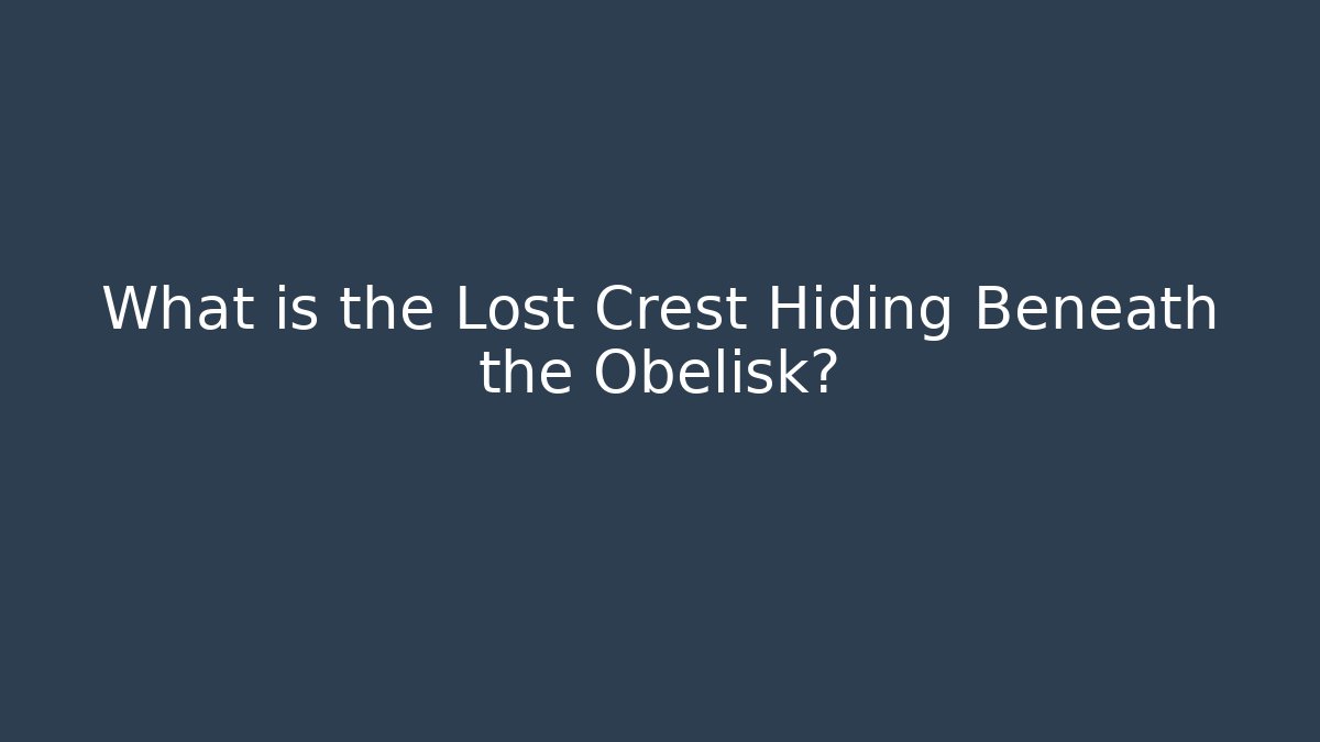What is the Lost Crest Hiding Beneath the Obelisk? - Create More Assets