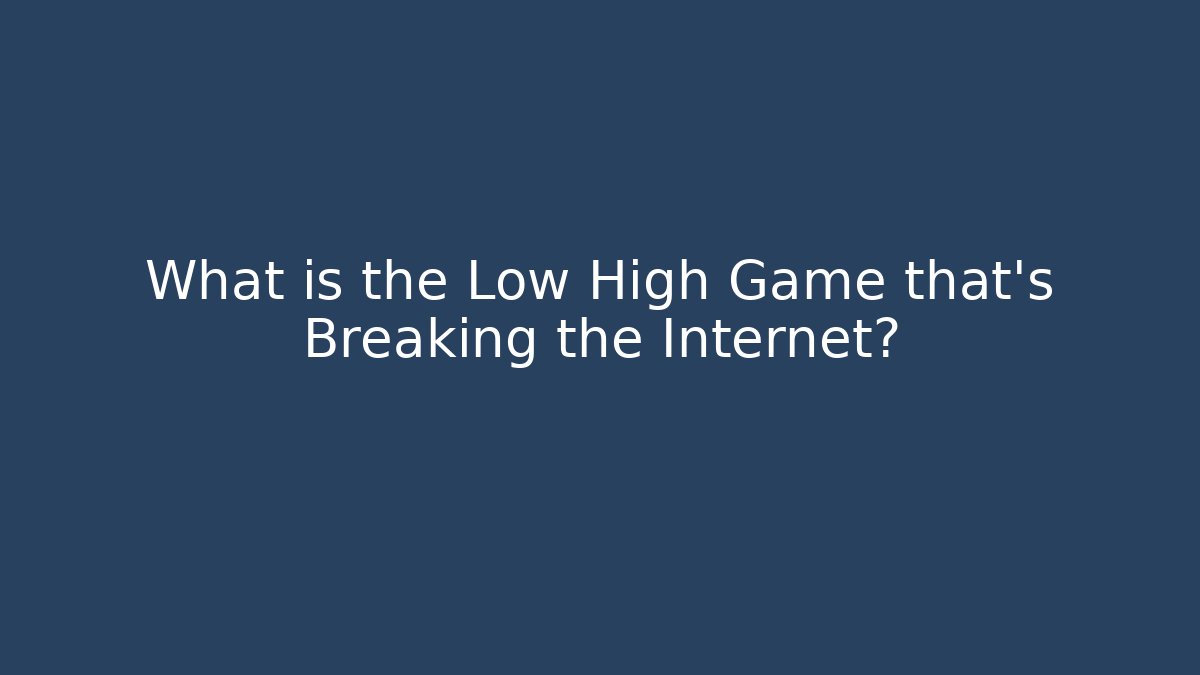 What is the Low High Game that's Breaking the Internet?