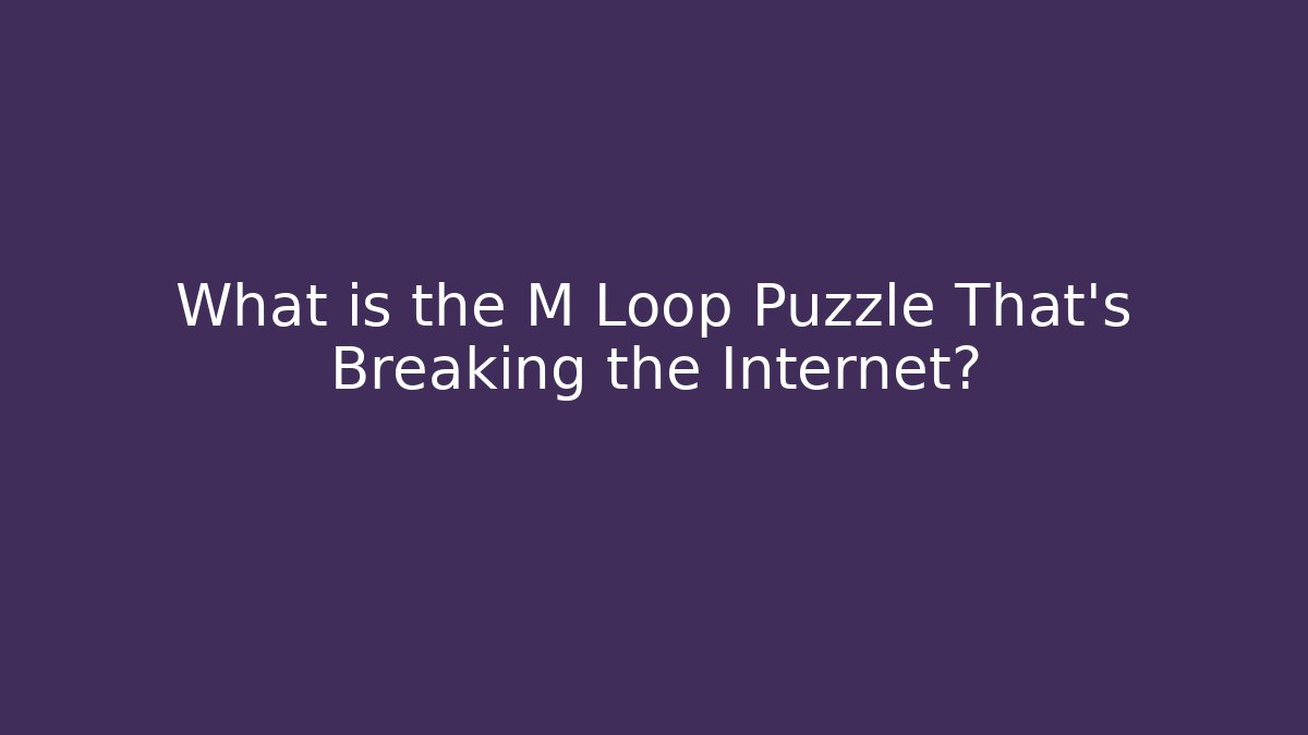 What is the M Loop Puzzle That's Breaking the Internet? - Create More Assets