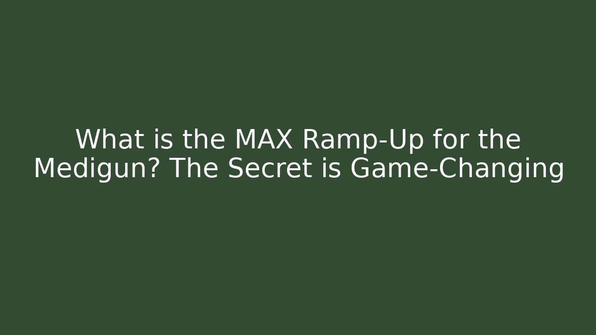 What is the MAX Ramp-Up for the Medigun? The Secret is Game-Changing