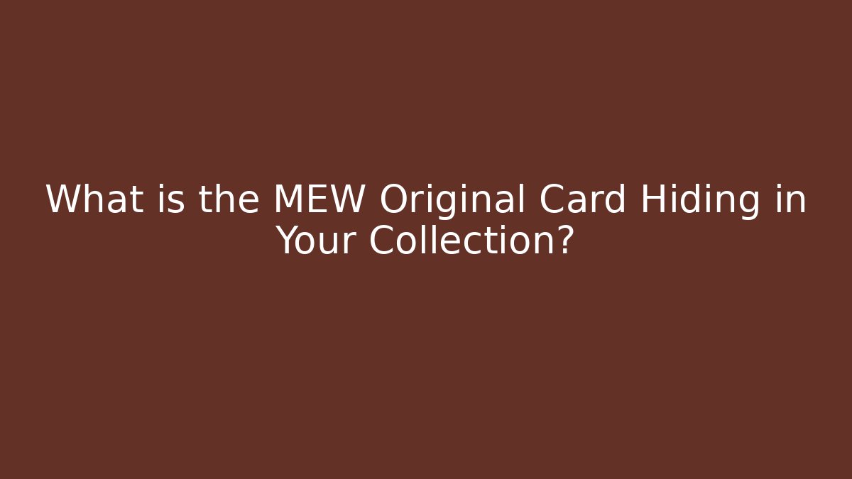 What is the MEW Original Card Hiding in Your Collection?