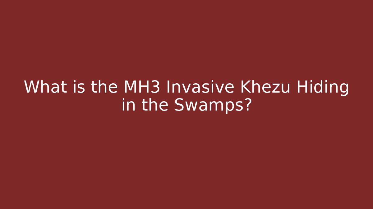 What is the MH3 Invasive Khezu Hiding in the Swamps?