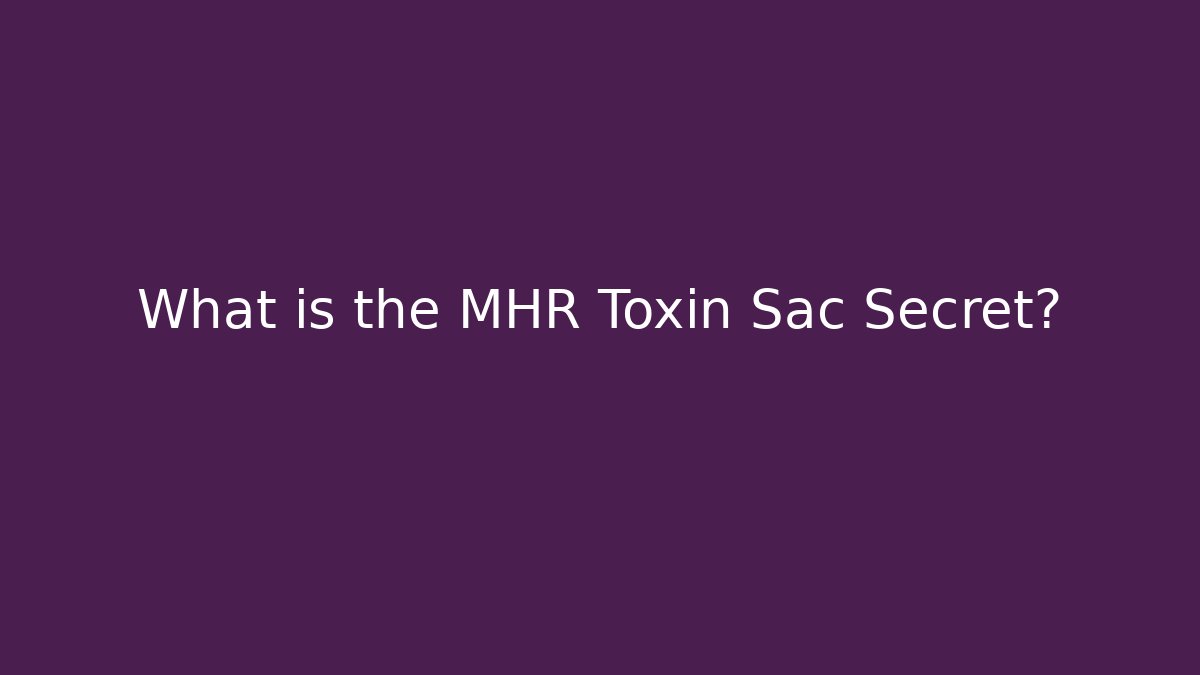 What is the MHR Toxin Sac Secret?