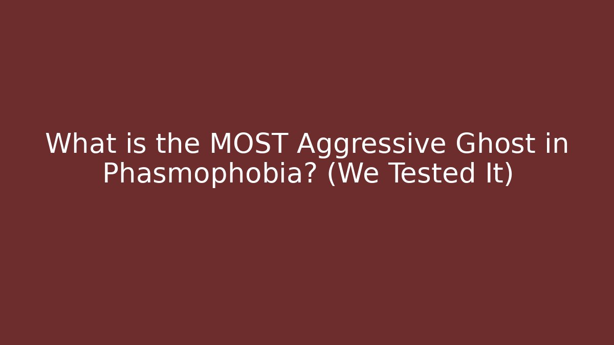 What is the MOST Aggressive Ghost in Phasmophobia? (We Tested It)