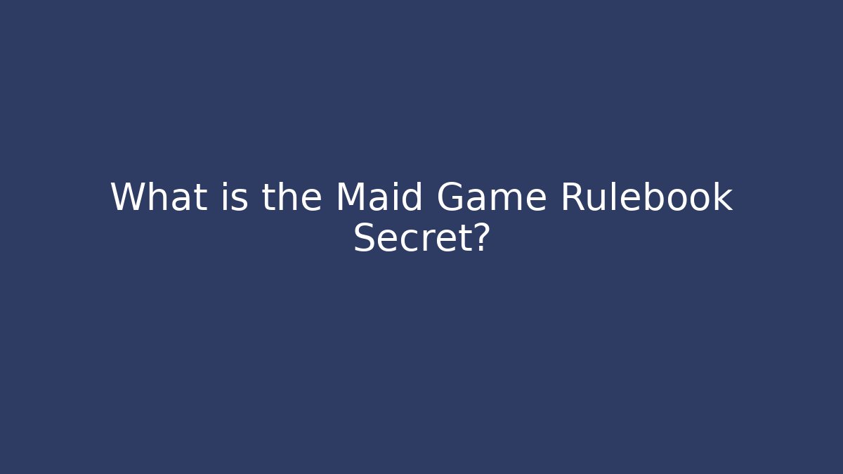 What is the Maid Game Rulebook Secret?