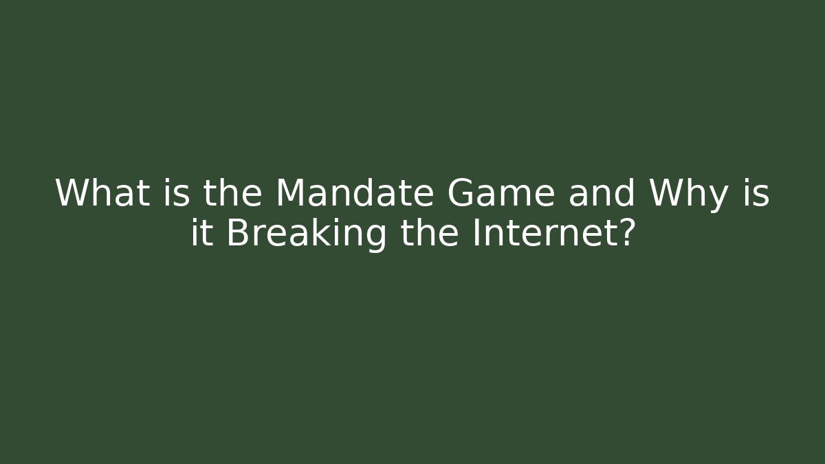 What is the Mandate Game and Why is it Breaking the Internet?