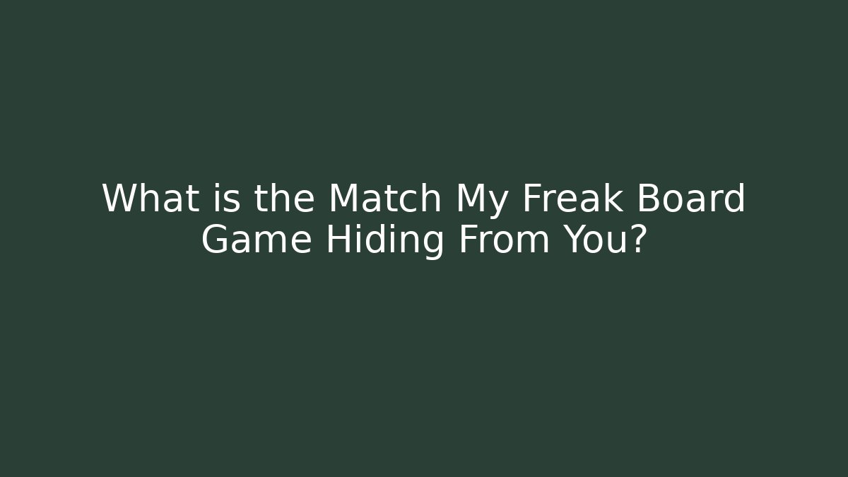 What is the Match My Freak Board Game Hiding From You?