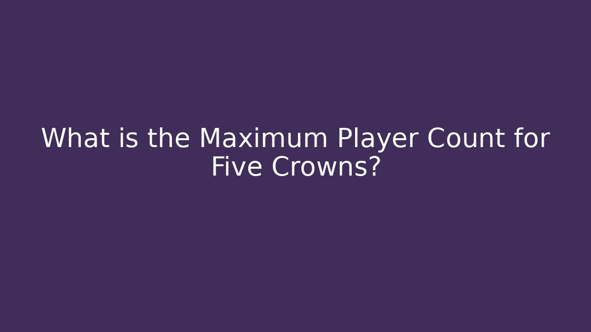 What is the Maximum Player Count for Five Crowns?