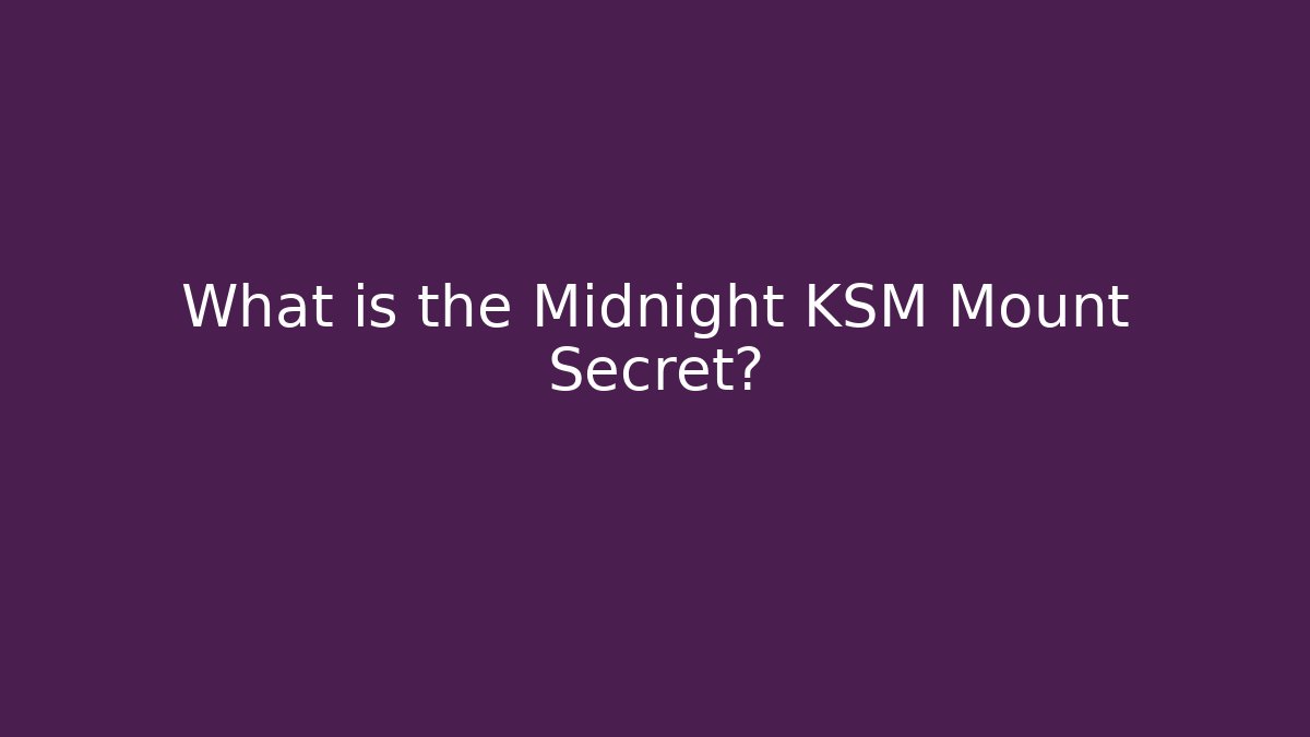 What is the Midnight KSM Mount Secret?