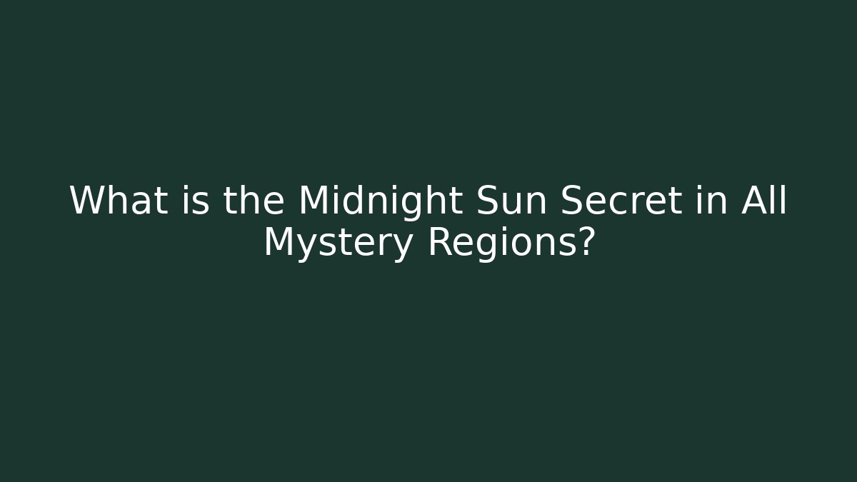What is the Midnight Sun Secret in All Mystery Regions?