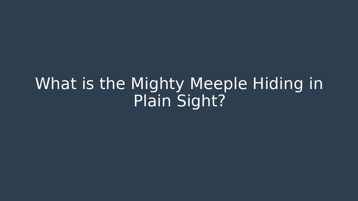 What is the Mighty Meeple Hiding in Plain Sight?