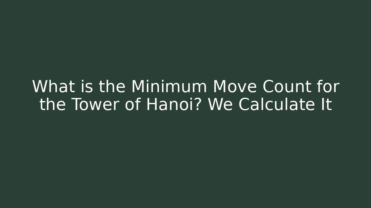 What is the Minimum Move Count for the Tower of Hanoi? We Calculate It