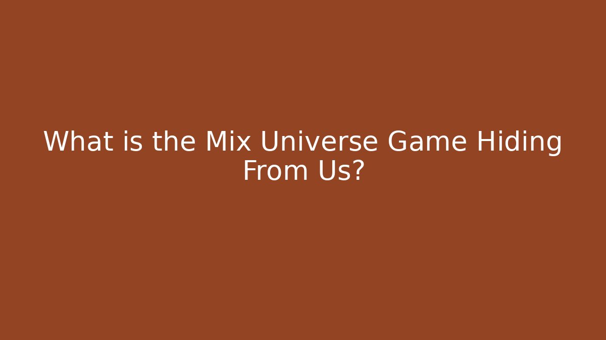 What is the Mix Universe Game Hiding From Us?