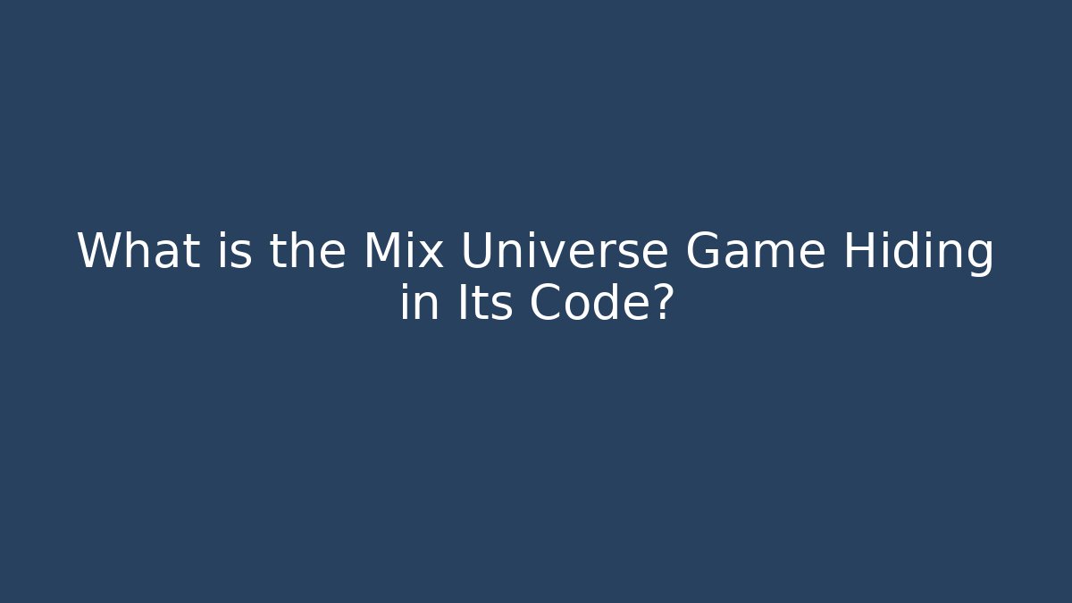 What is the Mix Universe Game Hiding in Its Code?