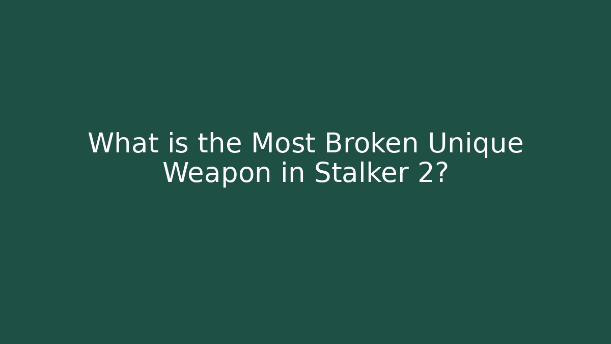 What is the Most Broken Unique Weapon in Stalker 2? - Create More Assets