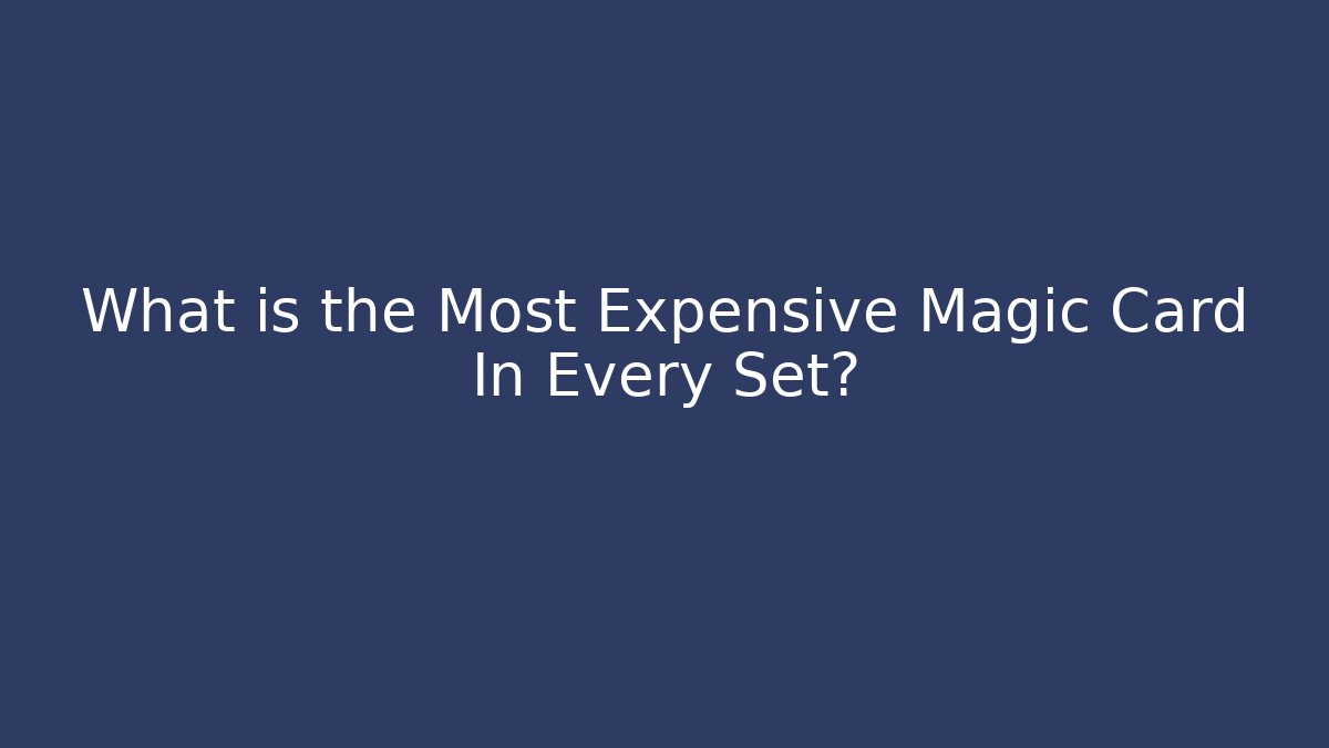 What is the Most Expensive Magic Card In Every Set?