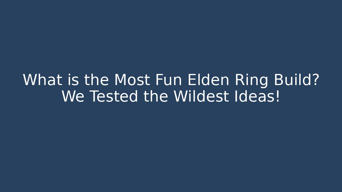 What is the Most Fun Elden Ring Build? We Tested the Wildest Ideas!