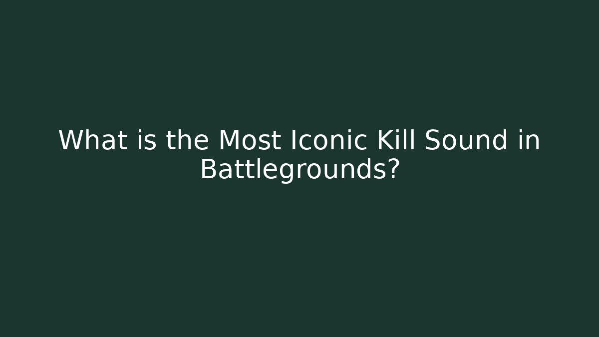 What is the Most Iconic Kill Sound in Battlegrounds?