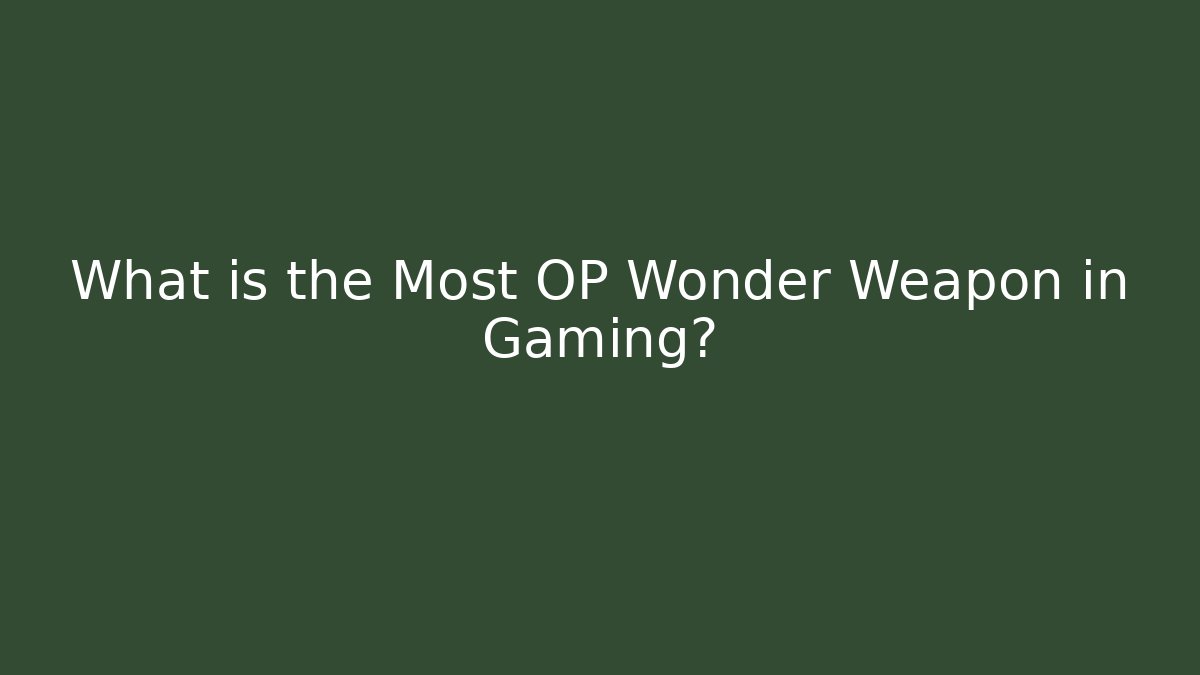 What is the Most OP Wonder Weapon in Gaming?