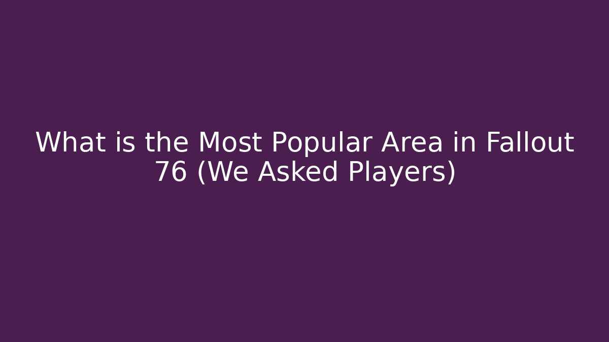 What is the Most Popular Area in Fallout 76 (We Asked Players)