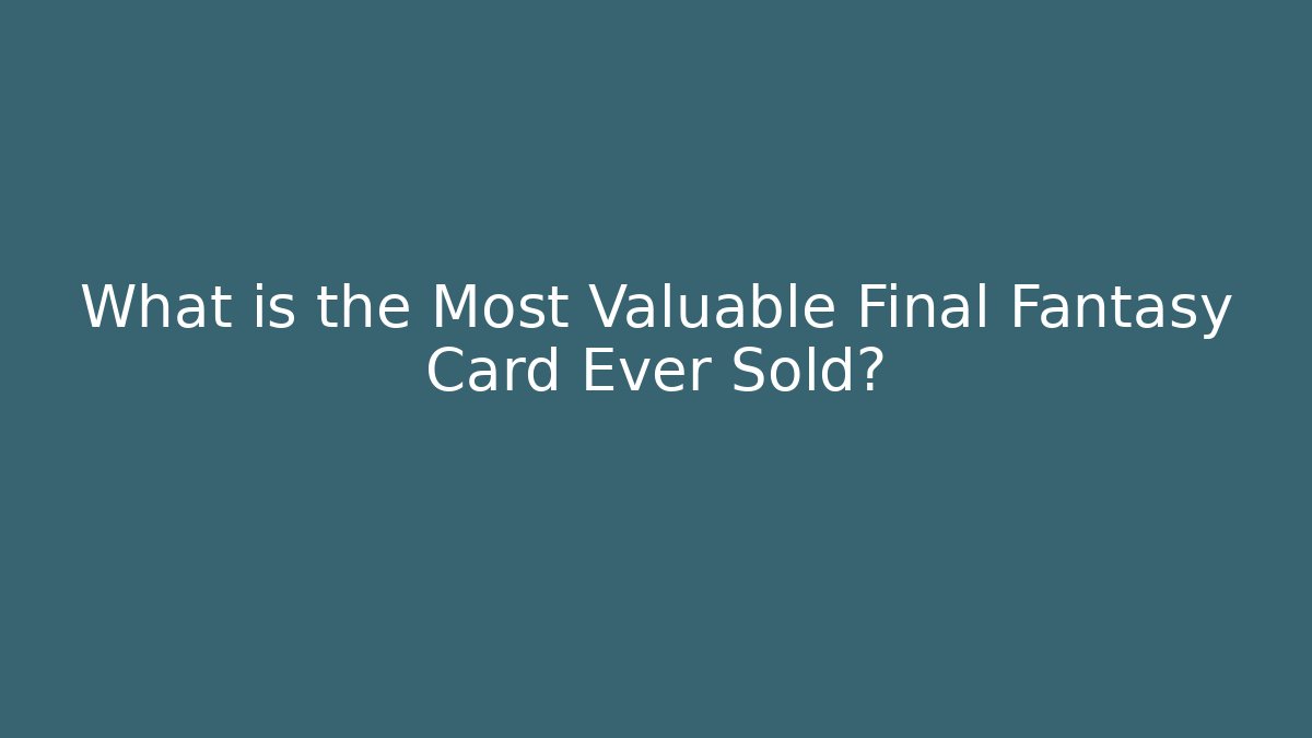What is the Most Valuable Final Fantasy Card Ever Sold?