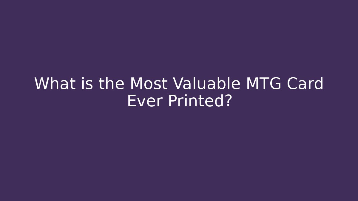 What is the Most Valuable MTG Card Ever Printed?