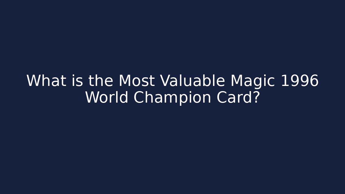 What is the Most Valuable Magic 1996 World Champion Card?
