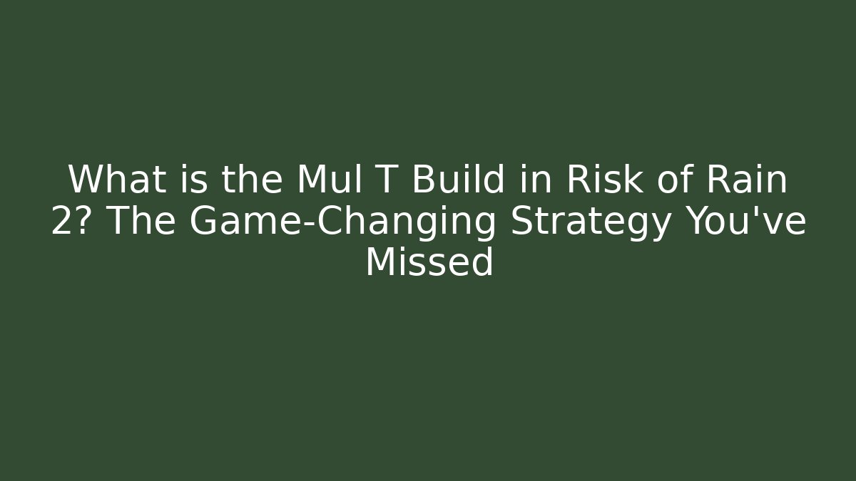 What is the Mul T Build in Risk of Rain 2? The Game-Changing Strategy You’ve Missed