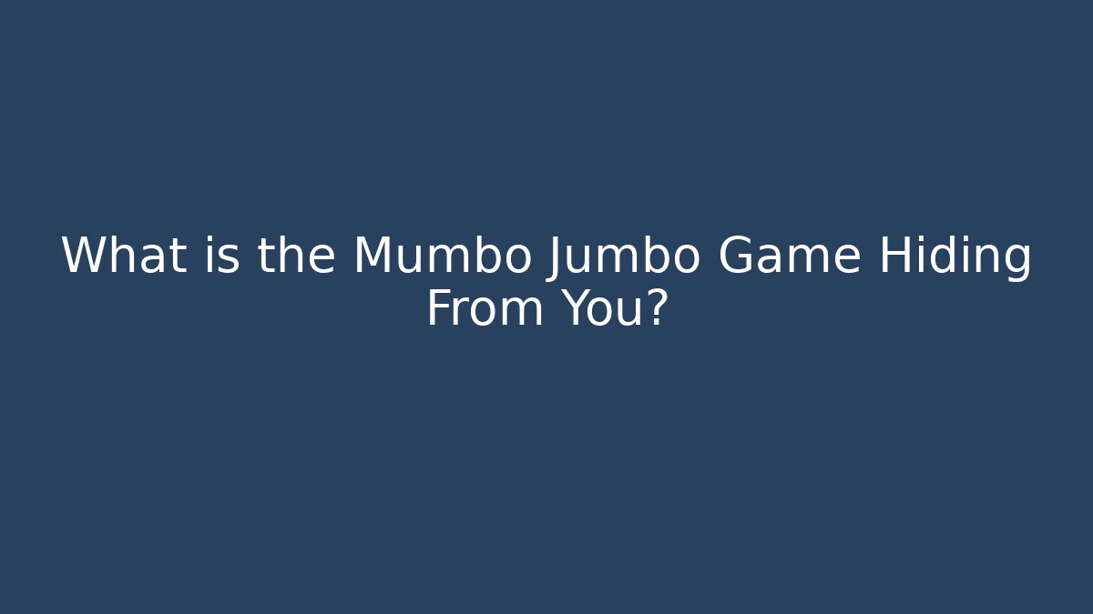 What is the Mumbo Jumbo Game Hiding From You?