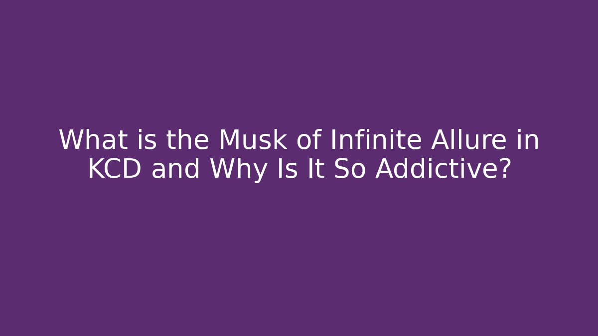 What is the Musk of Infinite Allure in KCD and Why Is It So Addictive?