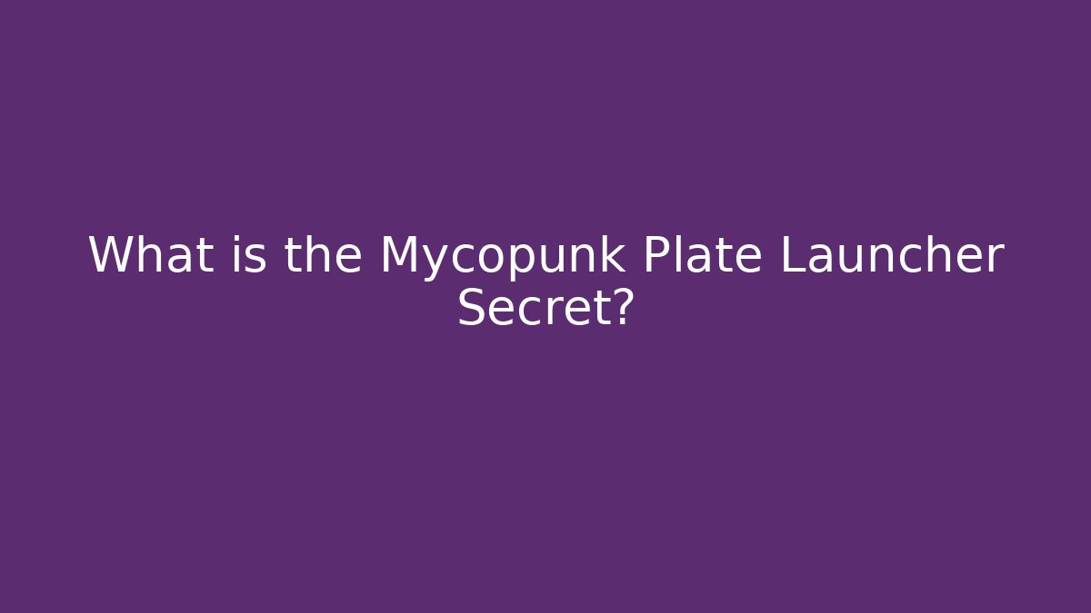 What is the Mycopunk Plate Launcher Secret?