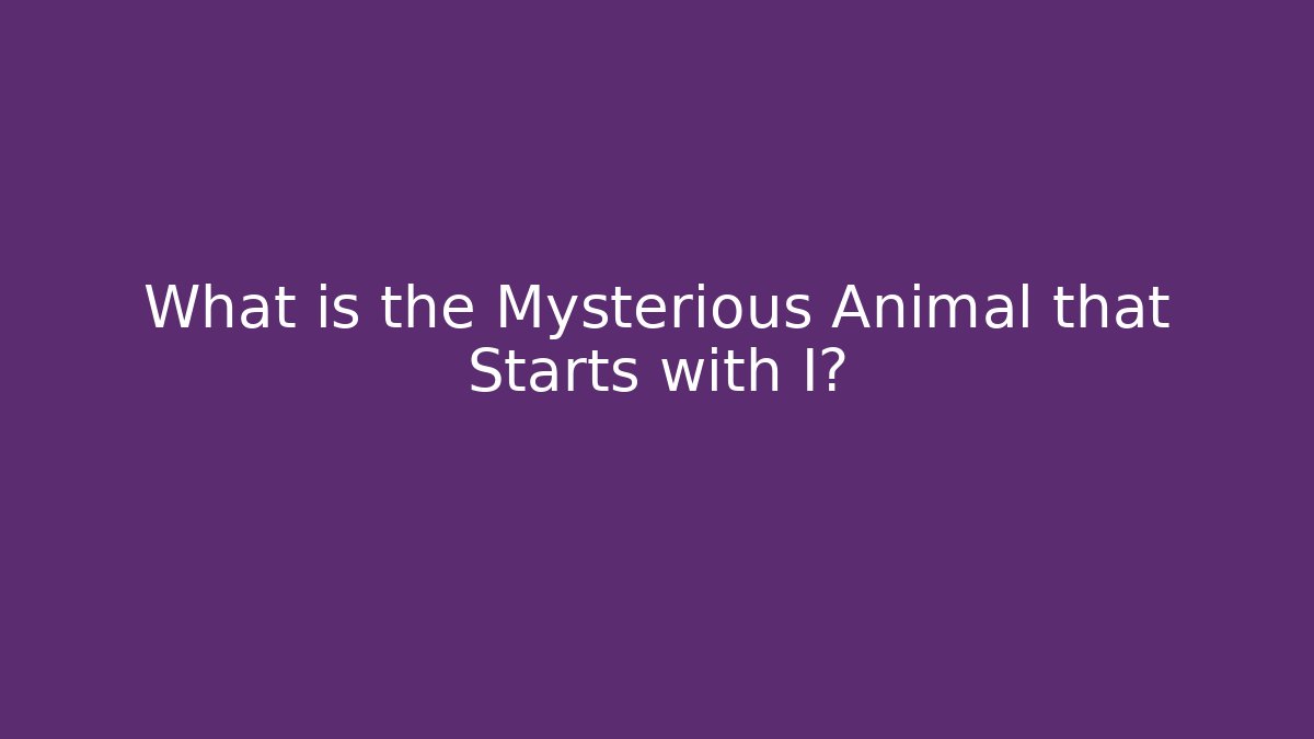 What is the Mysterious Animal that Starts with I?