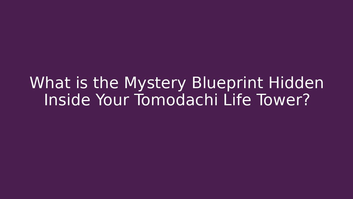 What is the Mystery Blueprint Hidden Inside Your Tomodachi Life Tower?