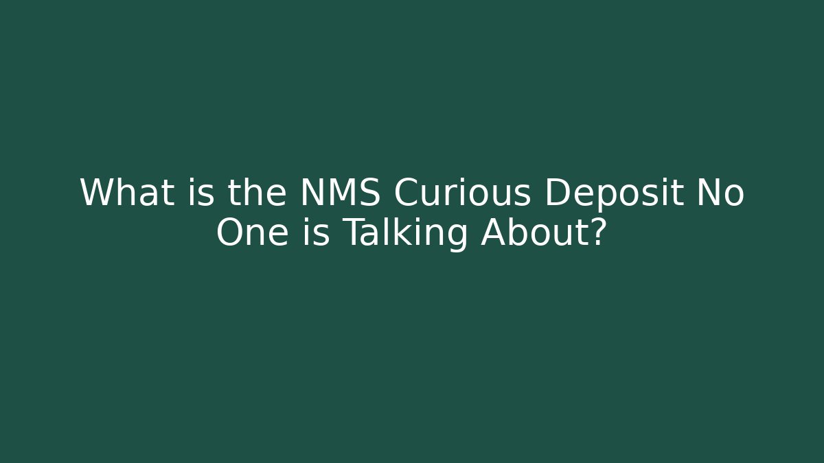 What is the NMS Curious Deposit No One is Talking About?