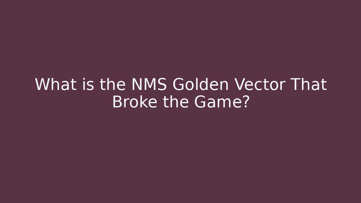 What is the NMS Golden Vector That Broke the Game?