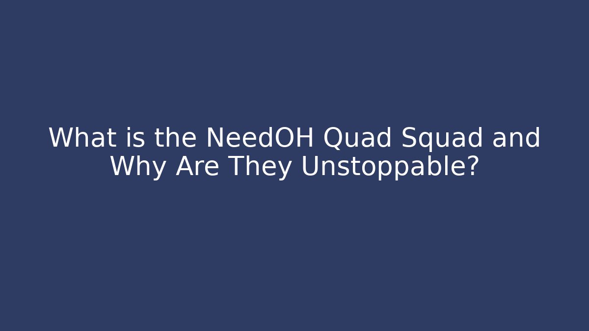 What is the NeedOH Quad Squad and Why Are They Unstoppable?