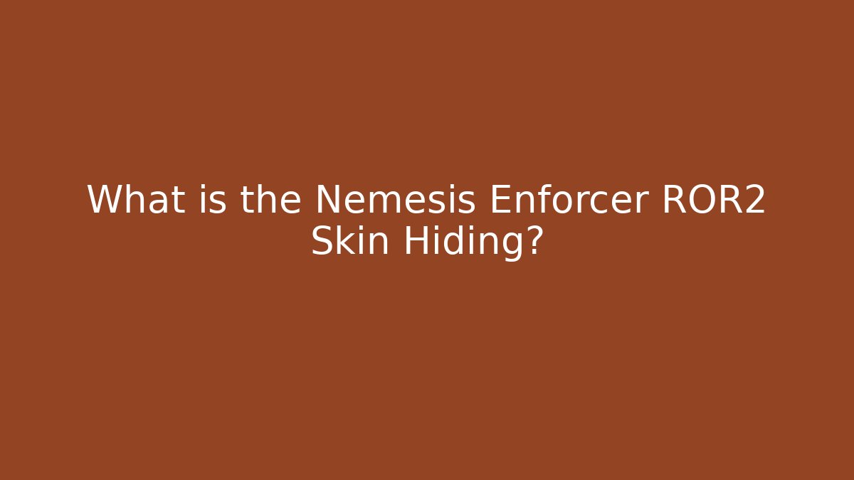 What is the Nemesis Enforcer ROR2 Skin Hiding?