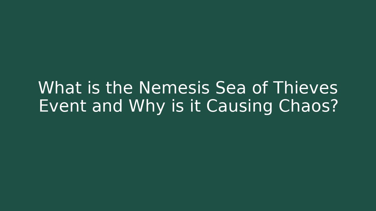 What is the Nemesis Sea of Thieves Event and Why is it Causing Chaos?