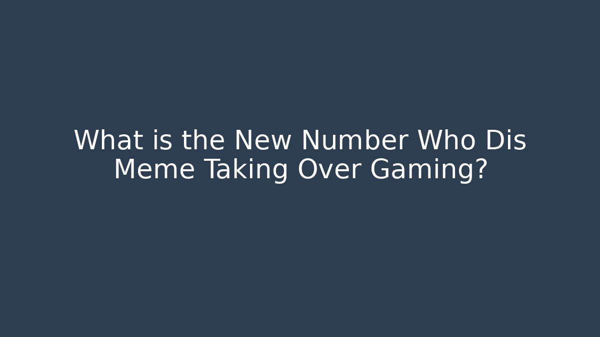 What is the New Number Who Dis Meme Taking Over Gaming?